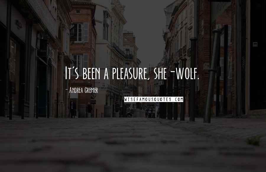 Andrea Cremer Quotes: It's been a pleasure, she-wolf.