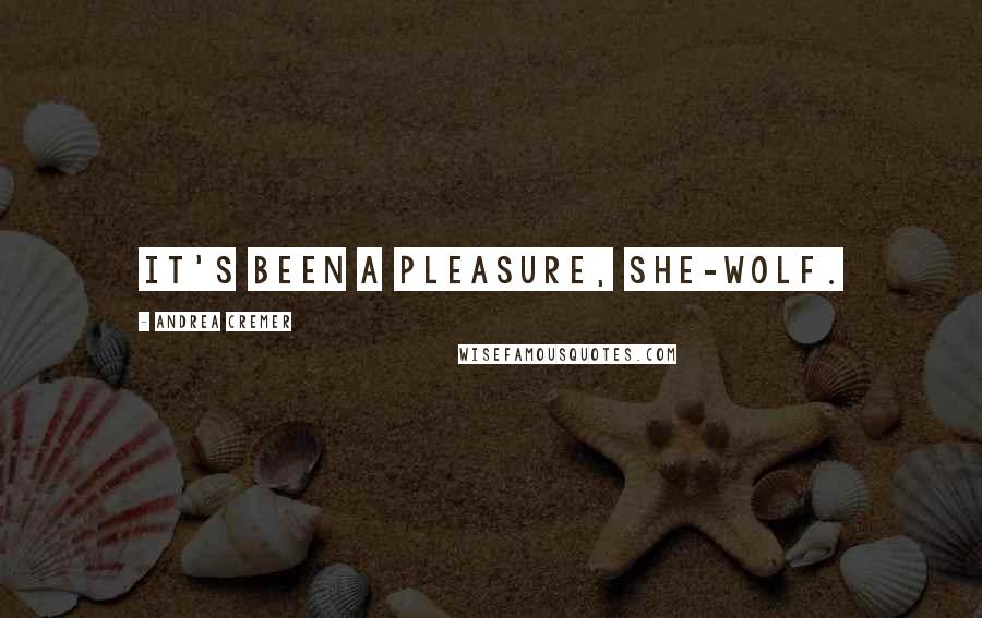 Andrea Cremer Quotes: It's been a pleasure, she-wolf.