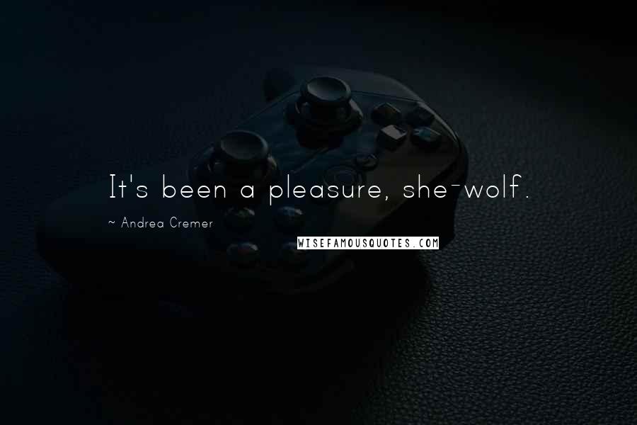 Andrea Cremer Quotes: It's been a pleasure, she-wolf.