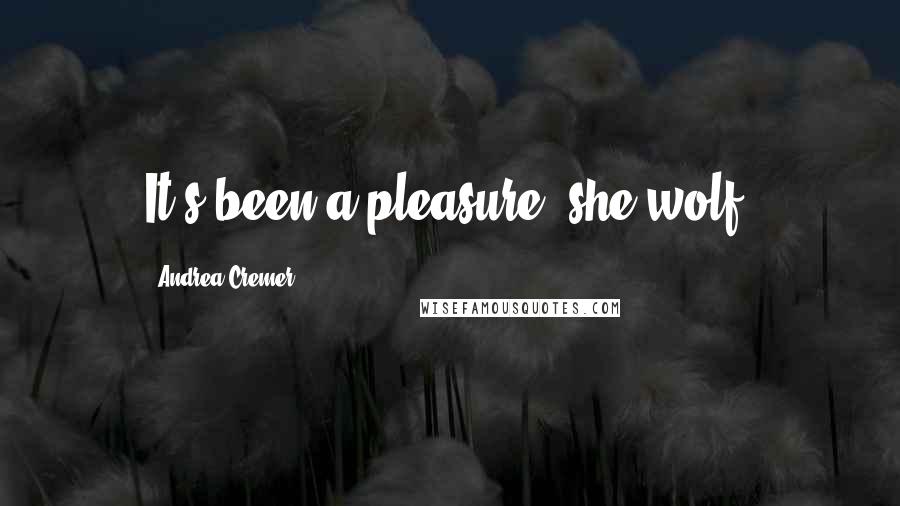 Andrea Cremer Quotes: It's been a pleasure, she-wolf.