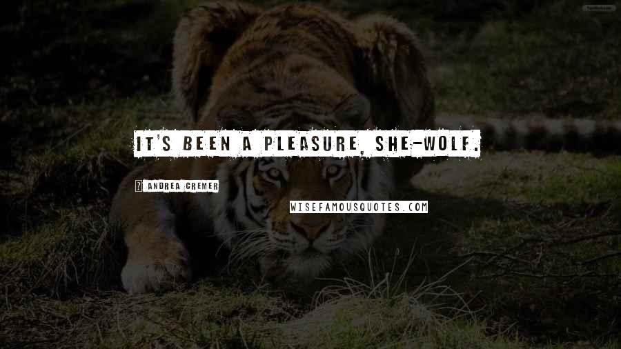 Andrea Cremer Quotes: It's been a pleasure, she-wolf.