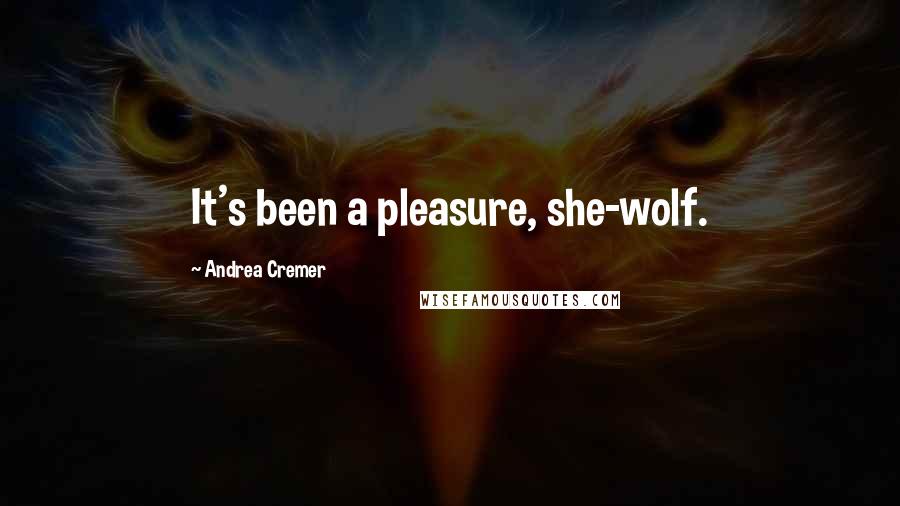 Andrea Cremer Quotes: It's been a pleasure, she-wolf.