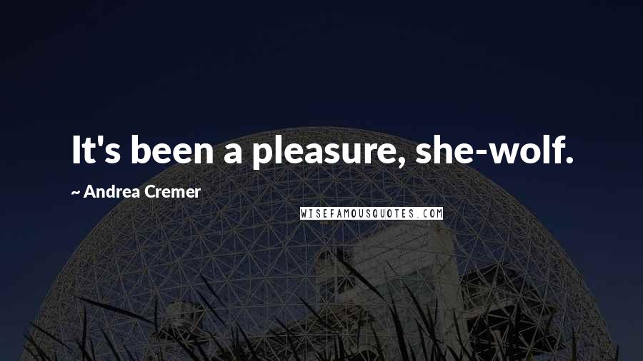 Andrea Cremer Quotes: It's been a pleasure, she-wolf.