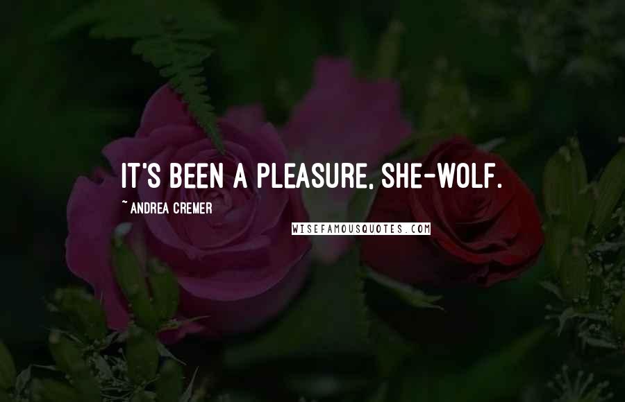 Andrea Cremer Quotes: It's been a pleasure, she-wolf.