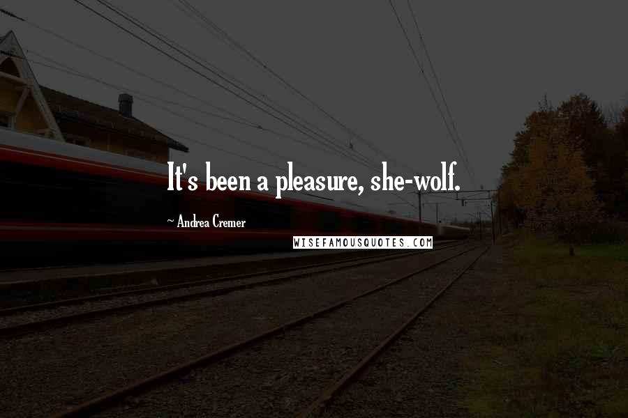 Andrea Cremer Quotes: It's been a pleasure, she-wolf.