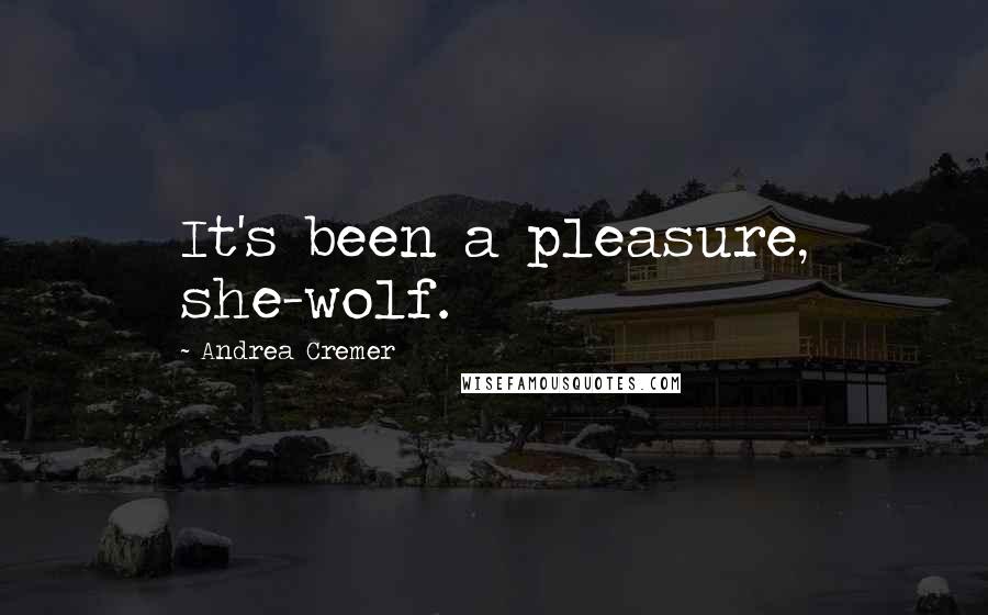 Andrea Cremer Quotes: It's been a pleasure, she-wolf.