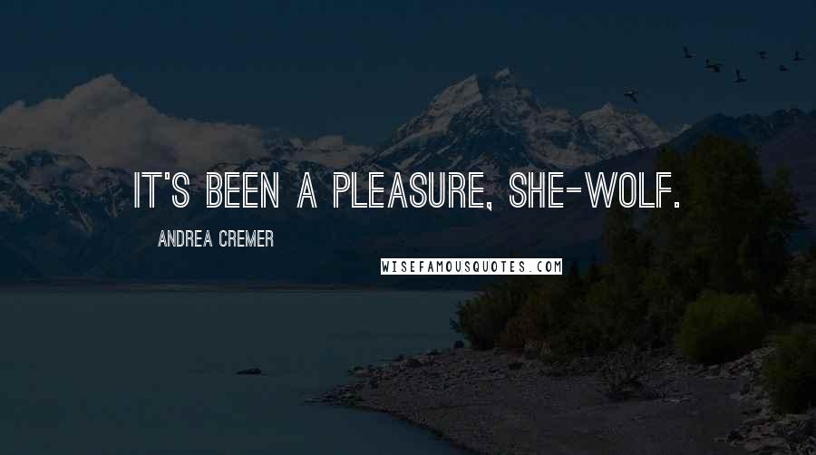 Andrea Cremer Quotes: It's been a pleasure, she-wolf.