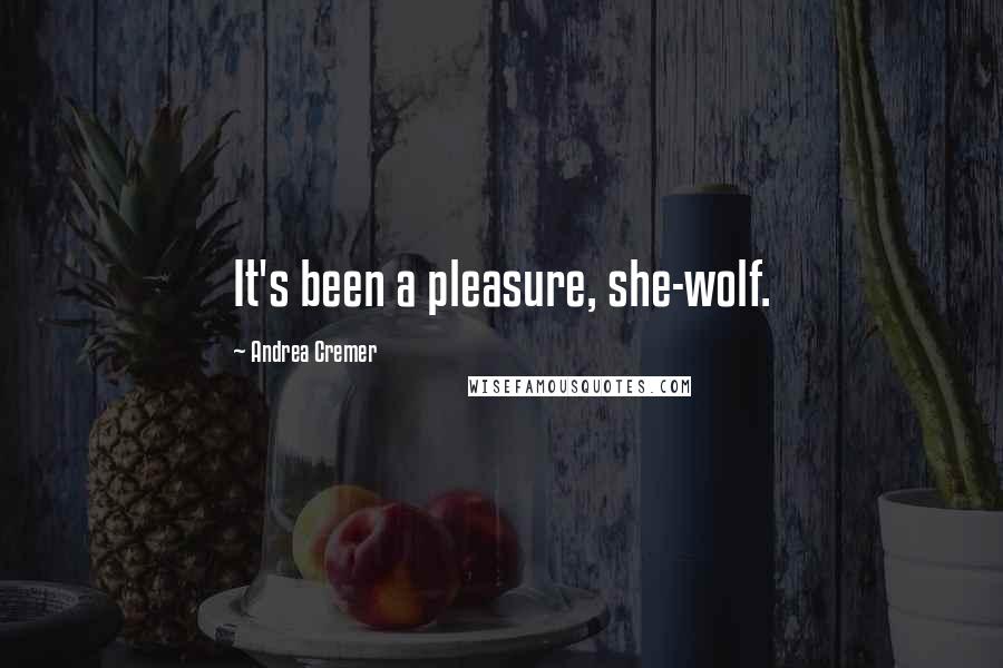 Andrea Cremer Quotes: It's been a pleasure, she-wolf.