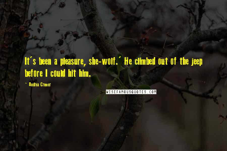 Andrea Cremer Quotes: It's been a pleasure, she-wolf.' He climbed out of the jeep before I could hit him.