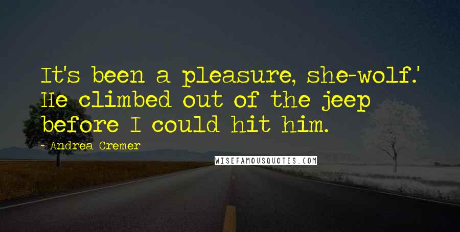 Andrea Cremer Quotes: It's been a pleasure, she-wolf.' He climbed out of the jeep before I could hit him.