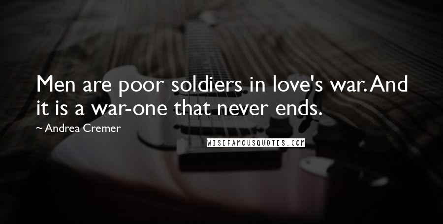 Andrea Cremer Quotes: Men are poor soldiers in love's war. And it is a war-one that never ends.