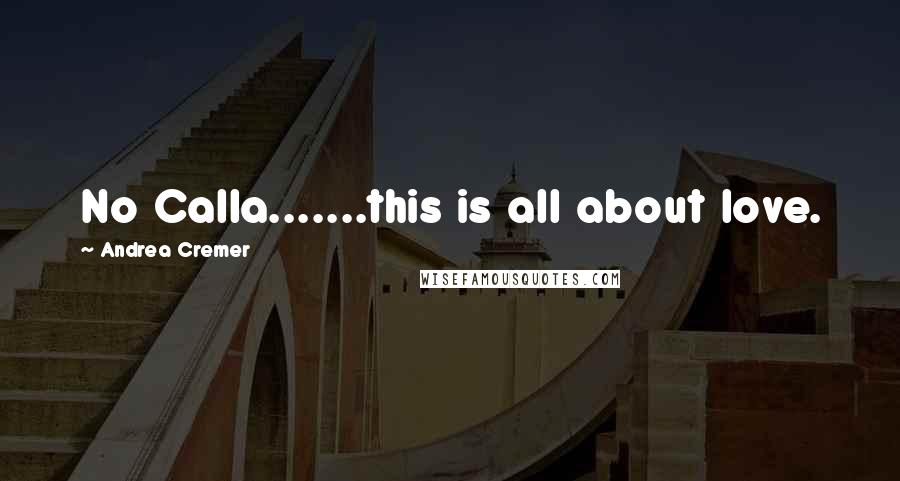 Andrea Cremer Quotes: No Calla.......this is all about love.