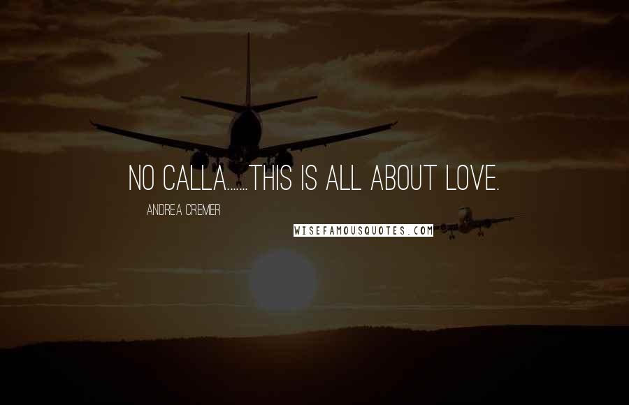 Andrea Cremer Quotes: No Calla.......this is all about love.