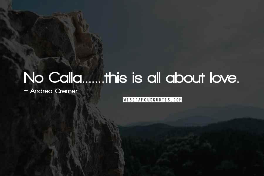 Andrea Cremer Quotes: No Calla.......this is all about love.