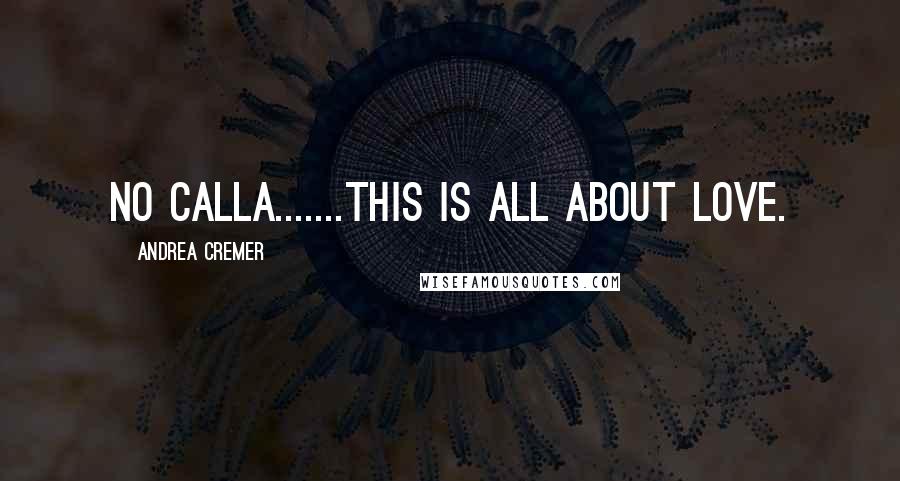 Andrea Cremer Quotes: No Calla.......this is all about love.