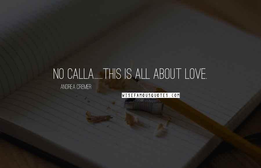 Andrea Cremer Quotes: No Calla.......this is all about love.