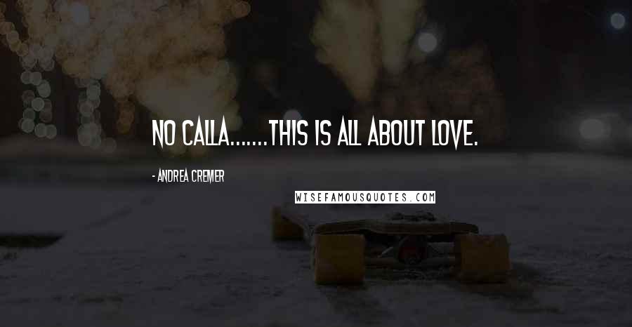 Andrea Cremer Quotes: No Calla.......this is all about love.