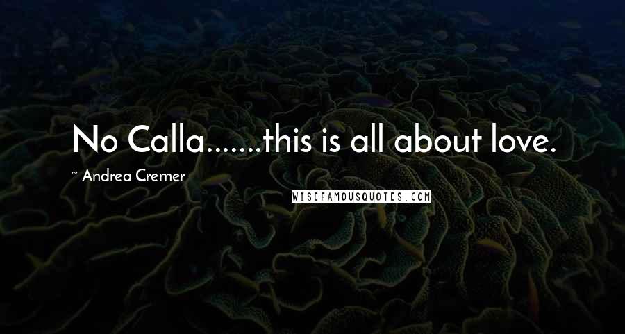 Andrea Cremer Quotes: No Calla.......this is all about love.