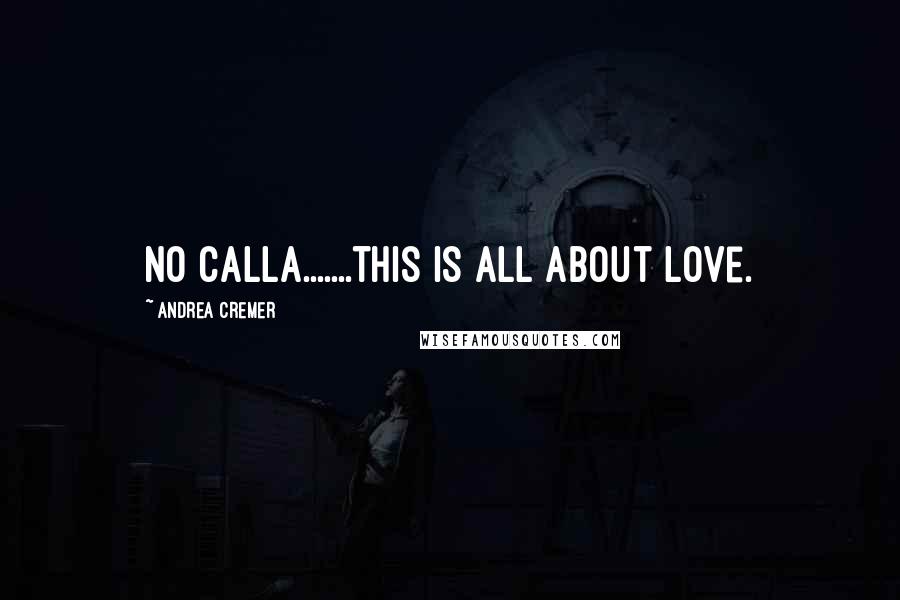Andrea Cremer Quotes: No Calla.......this is all about love.