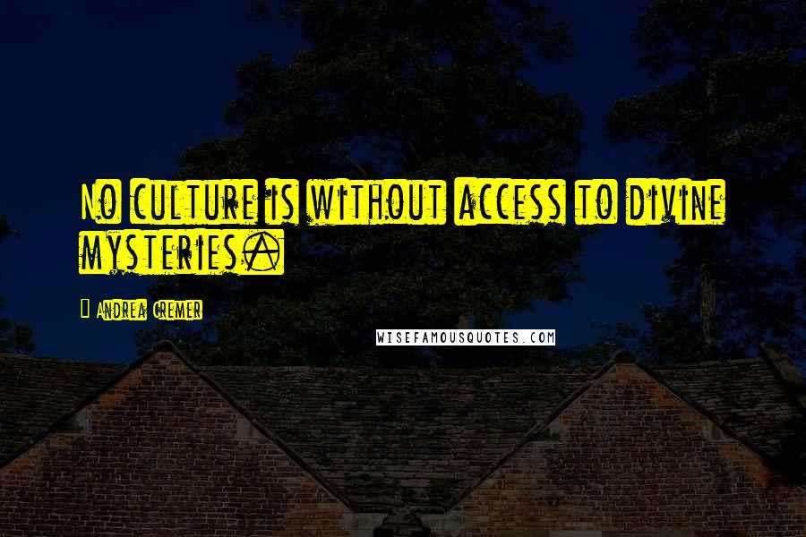 Andrea Cremer Quotes: No culture is without access to divine mysteries.