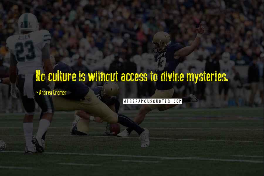 Andrea Cremer Quotes: No culture is without access to divine mysteries.