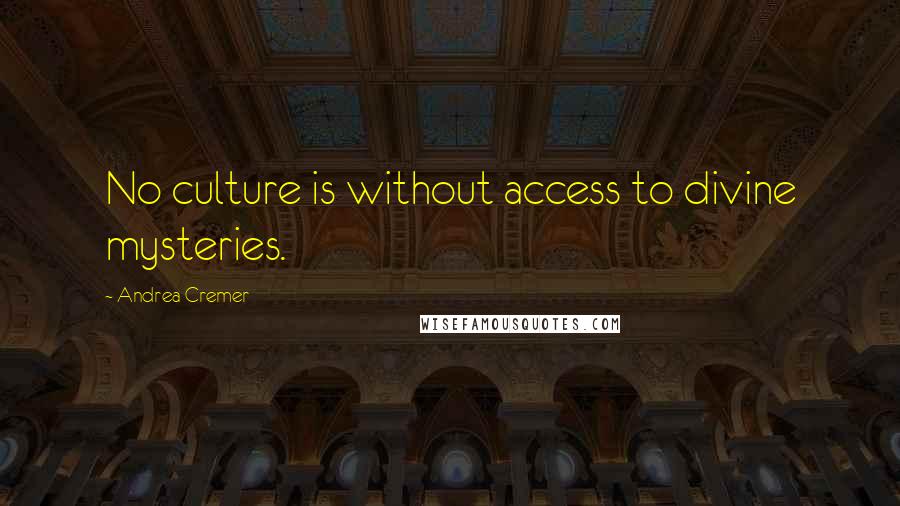Andrea Cremer Quotes: No culture is without access to divine mysteries.