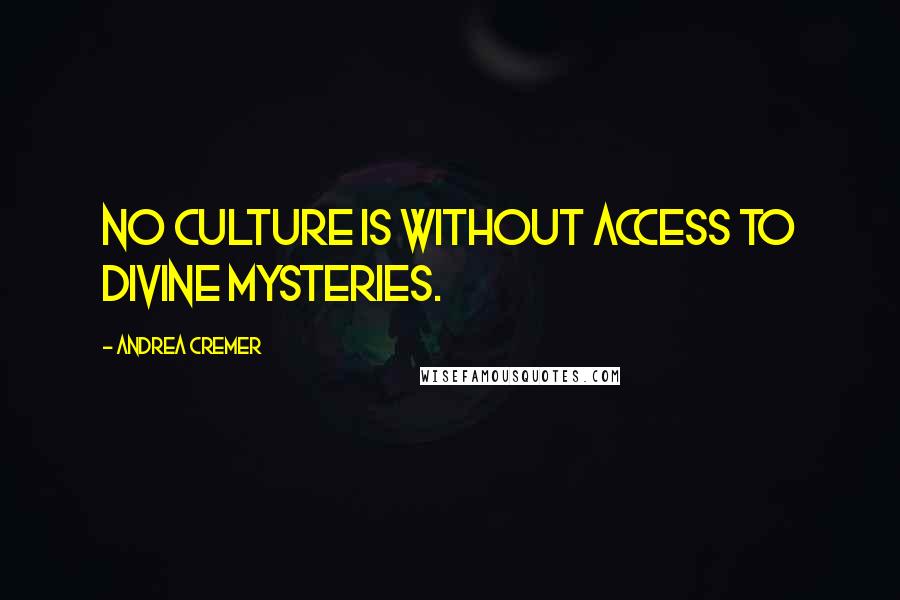 Andrea Cremer Quotes: No culture is without access to divine mysteries.