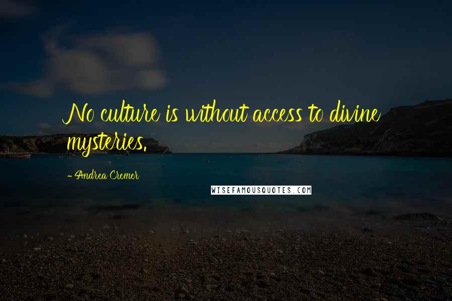 Andrea Cremer Quotes: No culture is without access to divine mysteries.