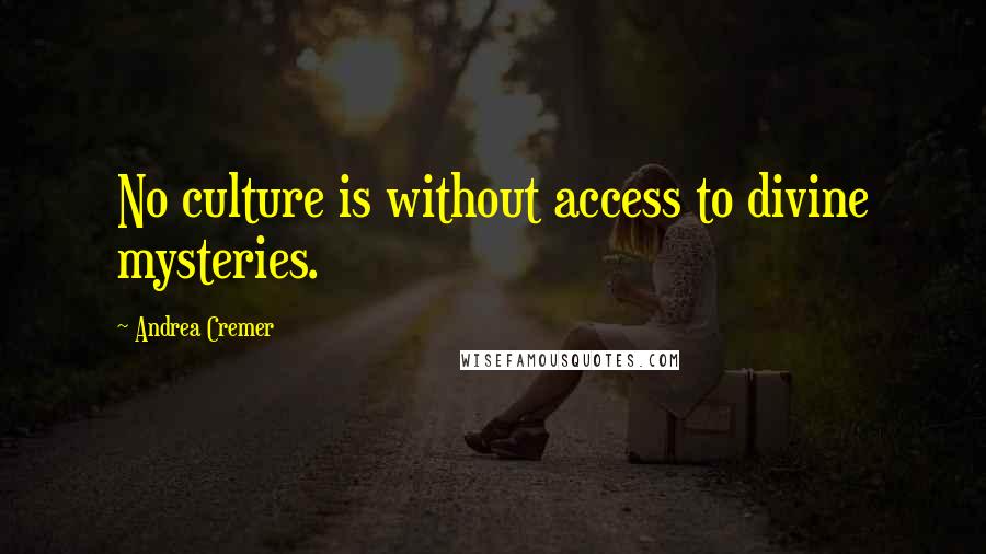 Andrea Cremer Quotes: No culture is without access to divine mysteries.