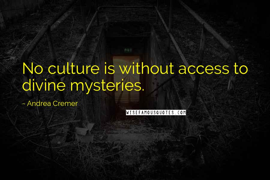 Andrea Cremer Quotes: No culture is without access to divine mysteries.