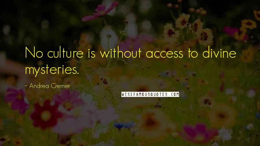 Andrea Cremer Quotes: No culture is without access to divine mysteries.