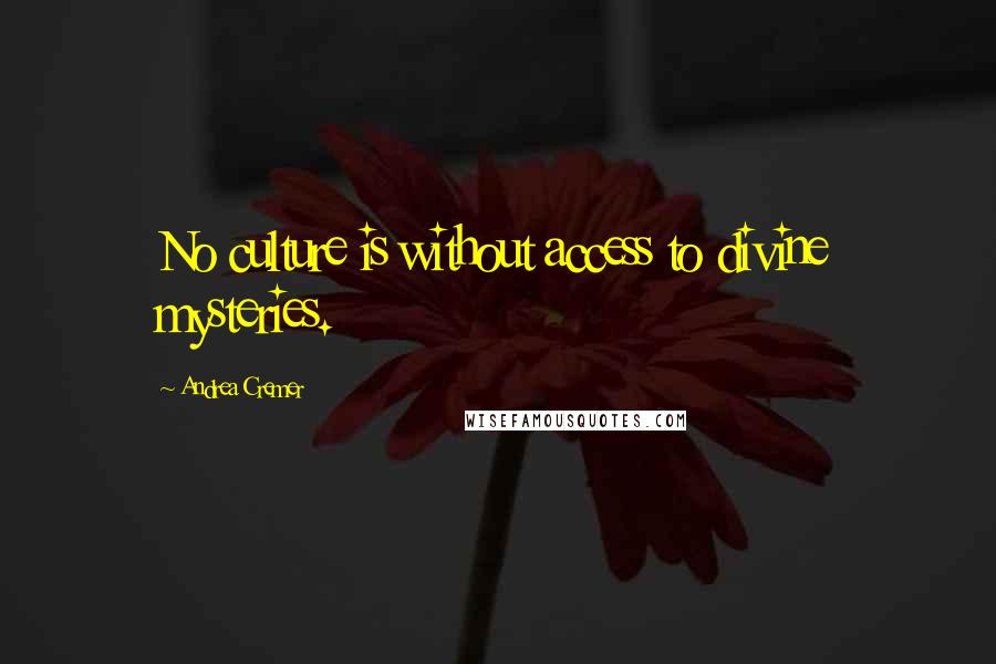 Andrea Cremer Quotes: No culture is without access to divine mysteries.