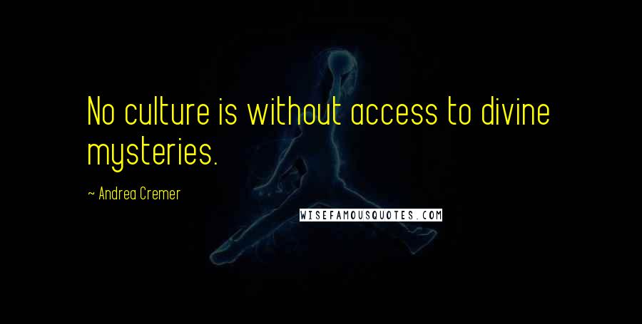 Andrea Cremer Quotes: No culture is without access to divine mysteries.