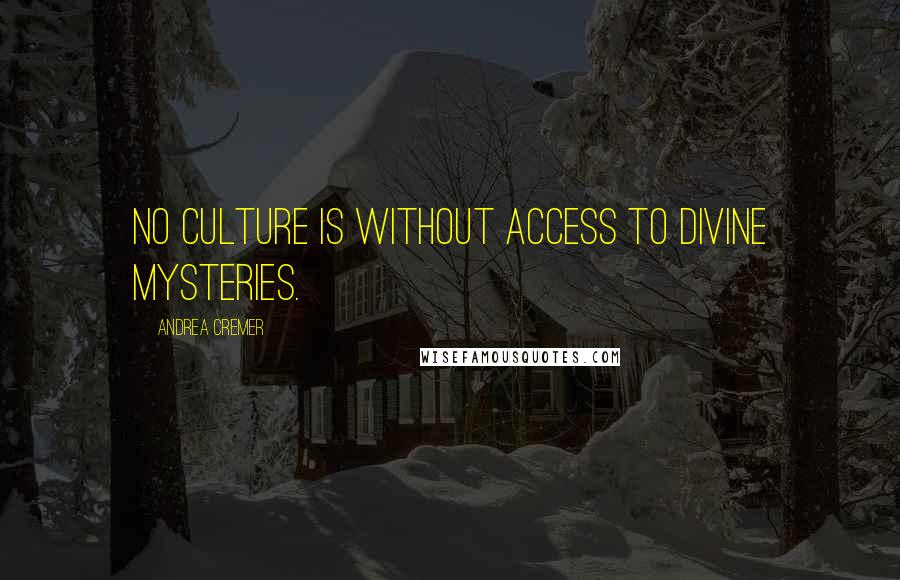 Andrea Cremer Quotes: No culture is without access to divine mysteries.