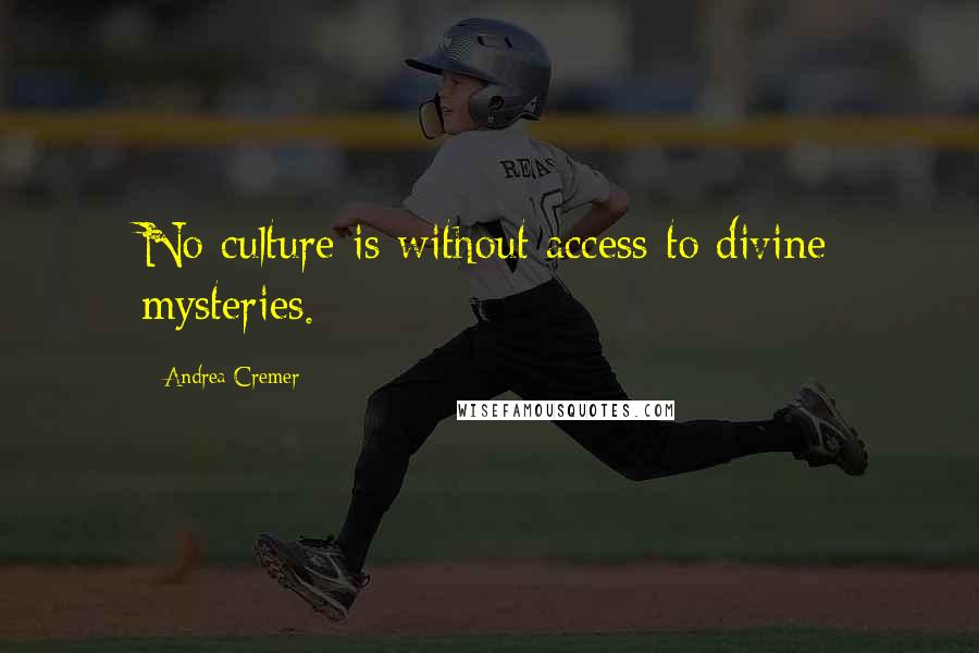 Andrea Cremer Quotes: No culture is without access to divine mysteries.