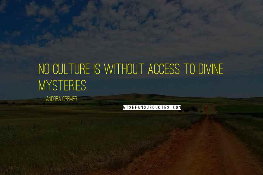 Andrea Cremer Quotes: No culture is without access to divine mysteries.