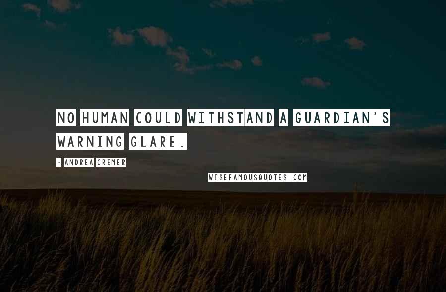 Andrea Cremer Quotes: No human could withstand a Guardian's warning glare.