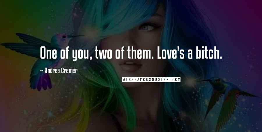 Andrea Cremer Quotes: One of you, two of them. Love's a bitch.