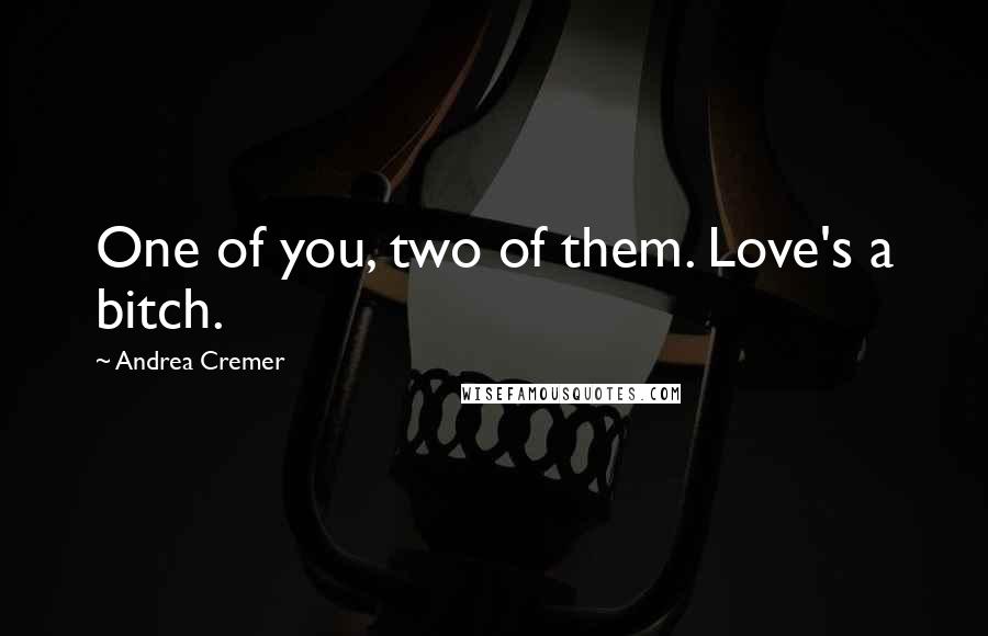 Andrea Cremer Quotes: One of you, two of them. Love's a bitch.