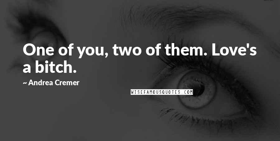Andrea Cremer Quotes: One of you, two of them. Love's a bitch.