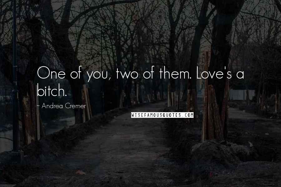 Andrea Cremer Quotes: One of you, two of them. Love's a bitch.