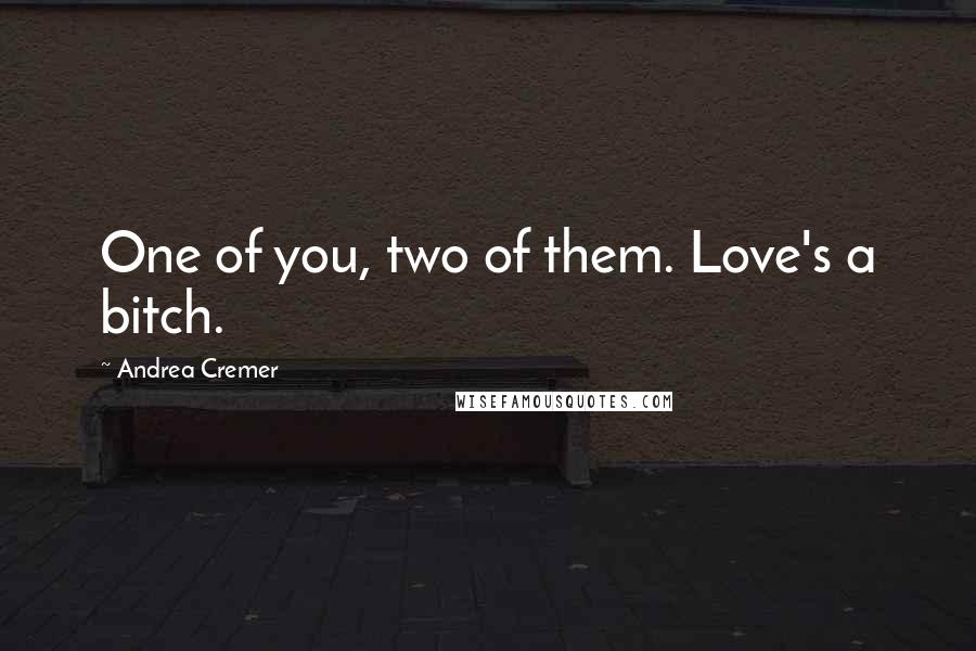Andrea Cremer Quotes: One of you, two of them. Love's a bitch.