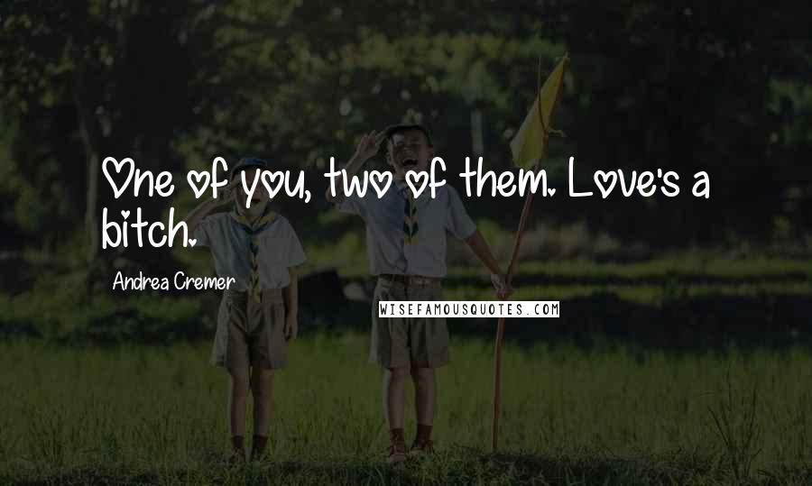 Andrea Cremer Quotes: One of you, two of them. Love's a bitch.
