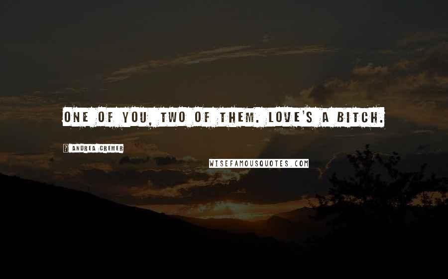 Andrea Cremer Quotes: One of you, two of them. Love's a bitch.