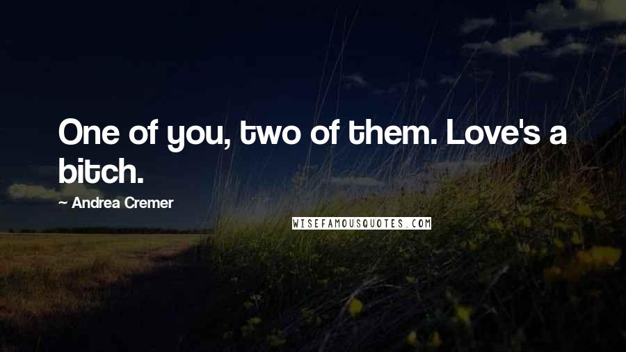 Andrea Cremer Quotes: One of you, two of them. Love's a bitch.