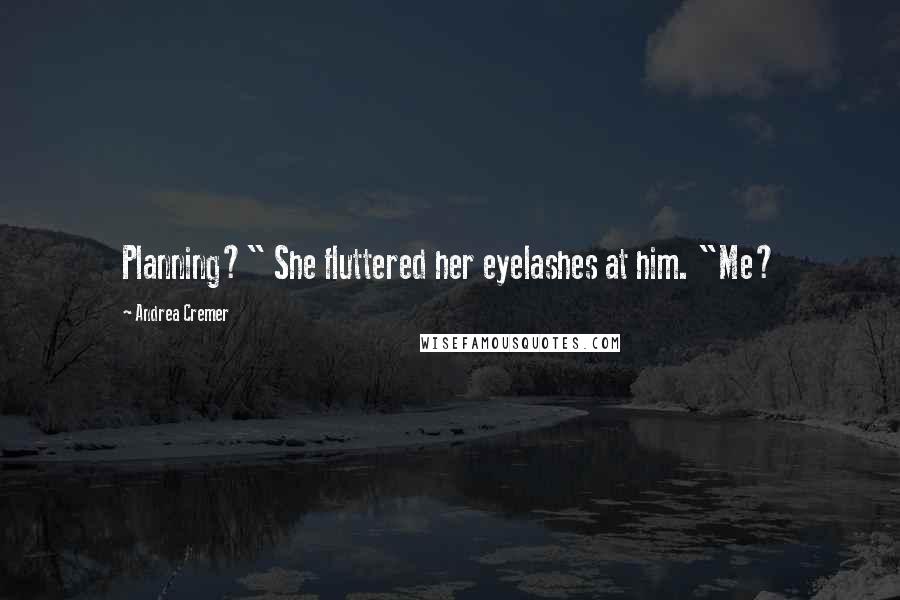 Andrea Cremer Quotes: Planning?" She fluttered her eyelashes at him. "Me?