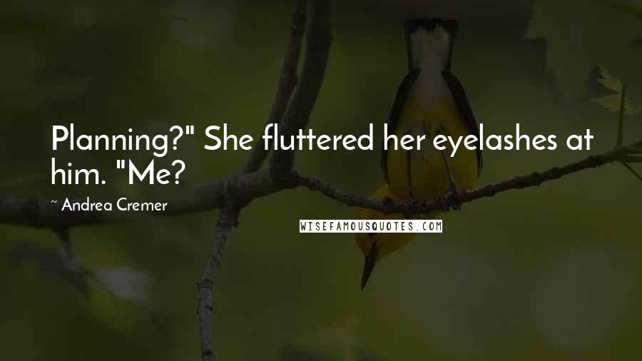 Andrea Cremer Quotes: Planning?" She fluttered her eyelashes at him. "Me?