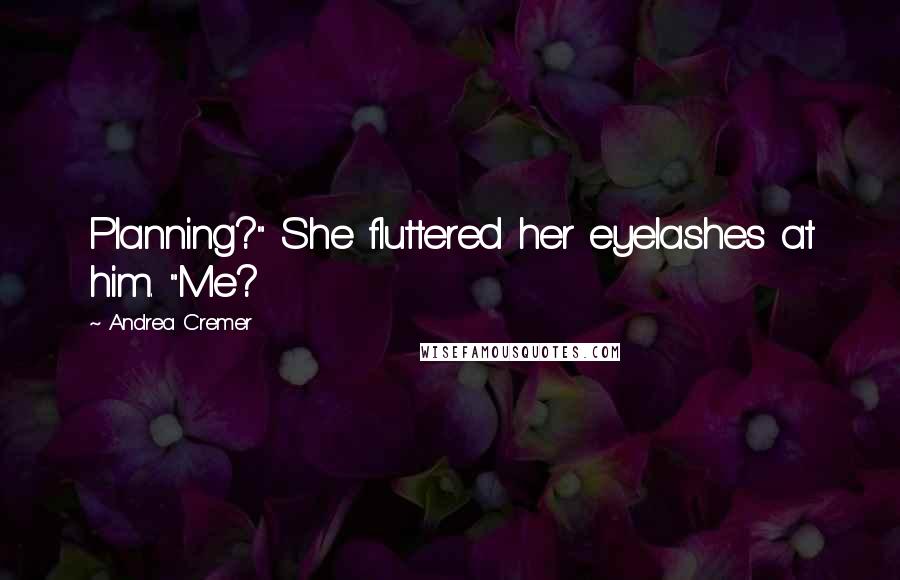 Andrea Cremer Quotes: Planning?" She fluttered her eyelashes at him. "Me?