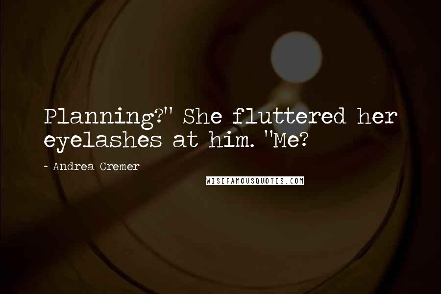 Andrea Cremer Quotes: Planning?" She fluttered her eyelashes at him. "Me?