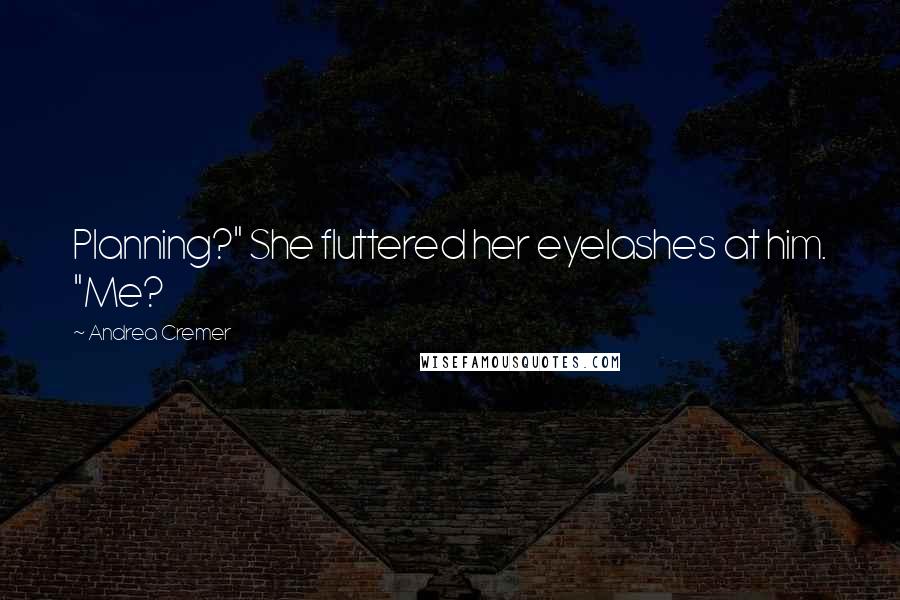 Andrea Cremer Quotes: Planning?" She fluttered her eyelashes at him. "Me?